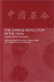 Title: The Chinese Revolution in the 1920s: Between Triumph and Disaster / Edition 1, Author: Roland Felber
