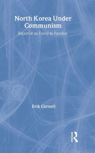 Title: North Korea under Communism: Report of an Envoy to Paradise / Edition 1, Author: Cornell Erik