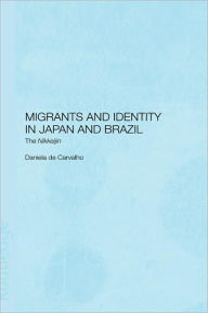 Title: Migrants and Identity in Japan and Brazil: The Nikkeijin / Edition 1, Author: Daniela de Carvalho