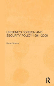 Title: Ukraine's Foreign and Security Policy 1991-2000 / Edition 1, Author: Roman Wolczuk