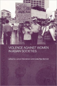 Title: Violence Against Women in Asian Societies: Gender Inequality and Technologies of Violence / Edition 1, Author: Linda Rae Bennett