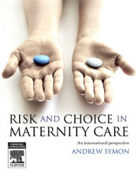 Title: E-Book Risk and Choice in Maternity Care: E-Book Risk and Choice in Maternity Care, Author: Andrew Symon MA(Hons)