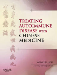 Title: Treating Autoimmune Disease with Chinese Medicine E-Book: Treating Autoimmune Disease with Chinese Medicine E-Book, Author: Wanzhu Hou LAc