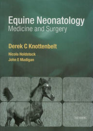 Title: Equine Neonatal Medicine and Surgery E-Book: Medicine and Surgery, Author: Derek C. Knottenbelt OBE  BVM&S  DVM&S  Dip ECEIM  MRCVS