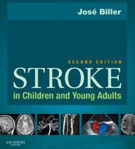 Title: Stroke in Children and Young Adults E-Book, Author: José Biller