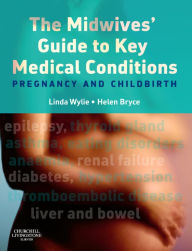 Title: The Midwives' Guide to Key Medical Conditions E-Book: The Midwives' Guide to Key Medical Conditions E-Book, Author: Linda Wylie BA MN RGN RM RMT