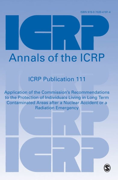 ICRP Publication 111: Application of the Commission's Recommendations to the Protection of Individuals Living in Long Term Contaminated Areas after a Nuclear Accident or a Radiation Emergency / Edition 1