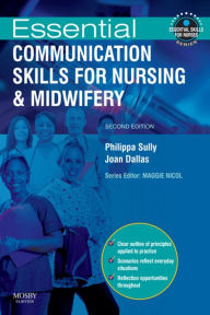 Title: Essential Communication Skills for Nursing and Midwifery, Author: Philippa Sully MSc CertEd FPACert RN RM RHV RNT CCRelate