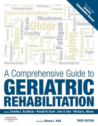 Title: A Comprehensive Guide to Geriatric Rehabilitation: [previously entitled Geriatric Rehabilitation Manual] / Edition 3, Author: Timothy L. Kauffman PhD