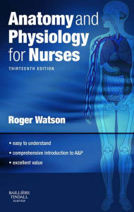 Title: Anatomy and Physiology for Nurses E-Book, Author: Roger Watson BSc PhD RN FIBiol FHEA FRSA FEANS FRCP Edin FFNMRCSI FRCN FAAN