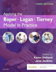 Title: Applying the Roper-Logan-Tierney Model in Practice / Edition 3, Author: Karen Holland BSc(Hons) MSc CertEd SRN