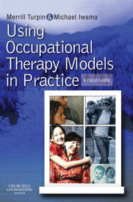 Title: Using Occupational Therapy Models in Practice: A Fieldguide, Author: Merrill June Turpin PhD Grad Dip Counsel B Occ Thy