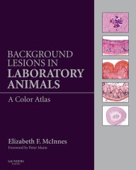 Title: Background Lesions in Laboratory Animals E-Book: A Color Atlas, Author: Elizabeth Fiona McInnes