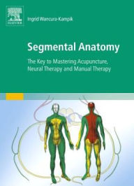 Title: Segmental Anatomy: The Key to Mastering Acupuncture, Neural Therapy and Manual Therapy, Author: Ingrid Wancura-Kampik