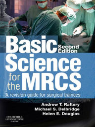 Title: Basic Science for the MRCS E-Book: A revision guide for surgical trainees, Author: Andrew T Raftery