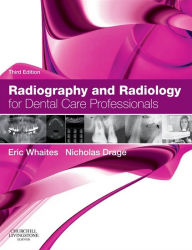 Title: Radiography and Radiology for Dental Care Professionals - E-Book: Radiography and Radiology for Dental Care Professionals - E-Book, Author: Eric Whaites MSc BDS(Hons) FDSRCS(Edin) FDSRCS(Eng) FRCR DDRRCR