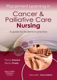 Title: Placement Learning in Cancer & Palliative Care Nursing: A guide for students in practice, Author: Penny Howard BSc(Hons) Nursing Studies
