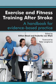 Title: Exercise and Fitness Training After Stroke: a handbook for evidence-based practice, Author: Gillian E Mead MB BChir