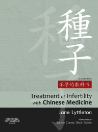 Title: Treatment of Infertility with Chinese Medicine E-Book: Treatment of Infertility with Chinese Medicine E-Book, Author: Jane Lyttleton BSc (Hons) (NZ) MPhil (UK) Dip TCM (Aus) Cert Acup (China) Cert Herbal Med (China)