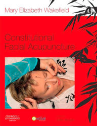 Title: Constitutional Facial Acupuncture, Author: Mary Elizabeth Wakefield