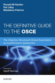 Title: The Definitive Guide to the OSCE: The Objective Structured Clinical Examination as a performance assessment - INK: The Objective Structured Clinical Examination as a performance assessment., Author: Ronald M. Harden OBE MD FRCP(Glas) FRCSEd FRCPC