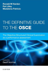 Title: The Definitive Guide to the OSCE: The Objective Structured Clinical Examination as a performance assessment., Author: Ronald M. Harden OBE MD FRCP(Glas) FRCSEd FRCPC