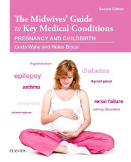 Title: The Midwives' Guide to Key Medical Conditions: Pregnancy and Childbirth / Edition 2, Author: Linda Wylie BA MN RGN RM RMT