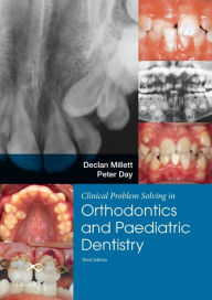 Title: Clinical Problem Solving in Dentistry: Orthodontics and Paediatric Dentistry / Edition 3, Author: Declan Millett BDSc  DDS  FDSRCPS  FDSRCS  DOrthRCSEng  MOrthRCSEng