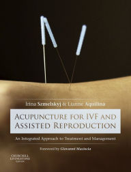 Title: Acupuncture for IVF and Assisted Reproduction: An integrated approach to treatment and management, Author: Irina Szmelskyj DipAc MSc MBAcC