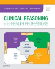 Title: Clinical Reasoning in the Health Professions / Edition 4, Author: Joy Higgs AM