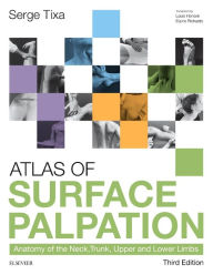 Title: Atlas of Surface Palpation: Anatomy of the Neck, Trunk, Upper and Lower Limbs / Edition 3, Author: Serge Tixa
