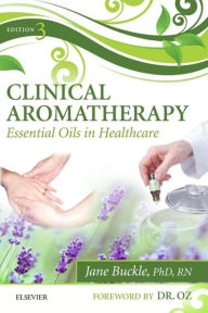 Title: Clinical Aromatherapy - E-Book: Essential Oils in Practice, Author: Jane Buckle PhD