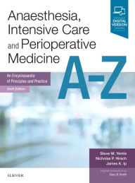 Title: Anaesthesia, Intensive Care and Perioperative Medicine A-Z: An Encyclopaedia of Principles and Practice / Edition 6, Author: Steve Yentis BSc MBBS FRCA MD MA
