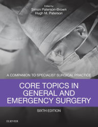 Title: Core Topics in General & Emergency Surgery E-Book: Companion to Specialist Surgical Practice, Author: Simon Paterson-Brown