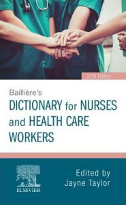 Title: Bailliere's Dictionary for Nurses and Health Care Workers / Edition 27, Author: Jayne Taylor PhD MBA BSc(Hons) DipN(Lond) RN HV RNT