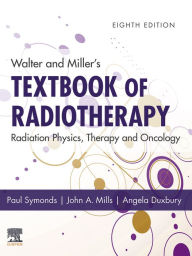 Title: Walter and Miller's Textbook of Radiotherapy: Radiation Physics, Therapy and Oncology - E-Book: Walter and Miller's Textbook of Radiotherapy: Radiation Physics, Therapy and Oncology - E-Book, Author: Paul R Symonds TD MD FRCP FRCR