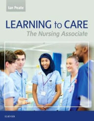 Title: Learning to Care: The Nursing Associate, Author: Ian Peate OBE FRCN EN(G) RGN DipN (Lond) RNT BEd(Hons) MA(Lond) LLM