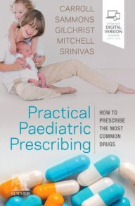 Title: Practical Paediatric Prescribing: How to Prescribe the Most Common Drugs, Author: Will Carroll MD MRCP MRCPCH Bm BCh BA MA(Oxon)