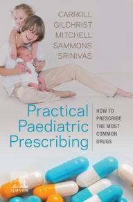 Title: Practical Paediatric Prescribing: Practical Paediatric Prescribing E-Book, Author: Will Carroll MD MRCP MRCPCH Bm BCh BA MA(Oxon)