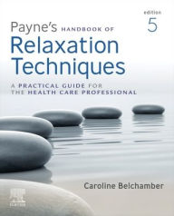 Title: Payne's Handbook of Relaxation Techniques: A Practical Guide for the Health Care Professional / Edition 5, Author: Caroline Belchamber