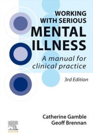 Title: Working With Serious Mental Illness: A Manual for Clinical Practice, Author: Catherine Gamble BA(Hons)