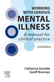 Title: Working With Serious Mental Illness: A Manual for Clinical Practice, Author: Catherine Gamble BA(Hons)