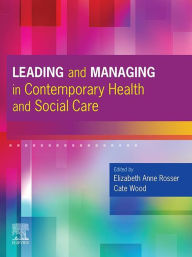 Title: Leading and Managing in Contemporary Health and Social Care,E-Book: Leading and Managing in Contemporary Health and Social Care,E-Book, Author: Elizabeth Anne Rosser DPhil
