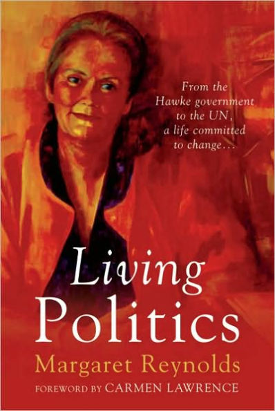 Living Politics: From the Hawke Government to the UN, a Life Committed to Change