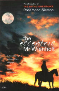 Title: The Eccentric Mr. Wienholt: A True Story of Extraordinary Courage and Dashing Adventure, Author: Rosamond Siemon