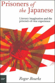 Title: Prisoners of the Japanese: Literary Imagination and the Prisoner-of-War Experience, Author: Roger Bourke