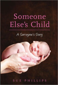 Title: Someone Else's Child: A Surrogate's Story, Author: Sue Phillips