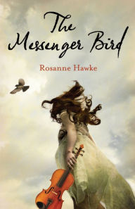 Title: The Messenger Bird, Author: Rosanne Hawke