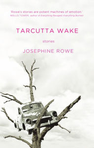 Title: Tarcutta Wake: Stories, Author: Josephine Rowe