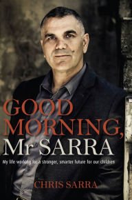 Title: Good Morning, Mr Sarra: My Life Working for a Stronger, Smarter Future for Our Children, Author: Chris Sarra